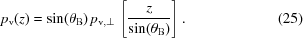 [\displaystyle p_{\rm v}(z) = \sin(\theta_{\rm{B}})\,p_{{{\rm{v}},\perp}} \, \left[{{z} \over {\sin(\theta_{\rm{B}})}}\right]. \eqno(25)]